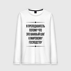 Лонгслив хлопковый мужской Я преподаватель потому что, цвет: белый