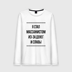Лонгслив хлопковый мужской Я стал массажистом из-за денег, цвет: белый