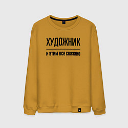 Свитшот хлопковый мужской Художник - и этим все сказано, цвет: горчичный
