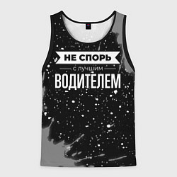 Майка-безрукавка мужская Не спорь с лучшим водителем - на темном фоне, цвет: 3D-черный