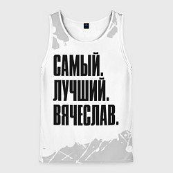 Майка-безрукавка мужская Надпись самый лучший Вячеслав, цвет: 3D-белый