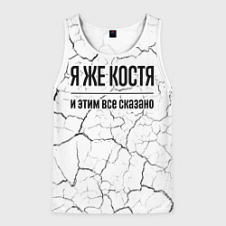 Майка-безрукавка мужская Я же Костя - и этим все сказано, цвет: 3D-белый