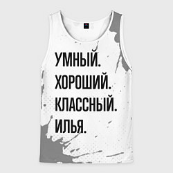 Майка-безрукавка мужская Умный, хороший и классный: Илья, цвет: 3D-белый