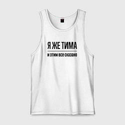 Мужская майка Я же Тима - и этим всё сказано