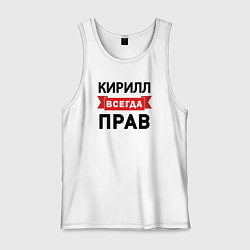 Майка мужская хлопок Всегда прав Кирилл, цвет: белый