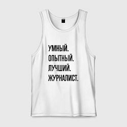 Мужская майка Умный, опытный и лучший журналист