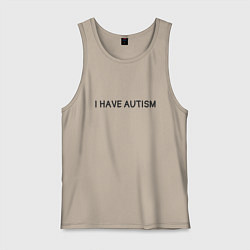 Майка мужская хлопок I have autism мем, цвет: миндальный