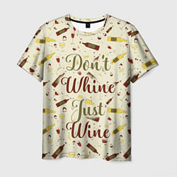 Футболка мужская Don't Whine, Just Wine, цвет: 3D-принт