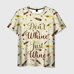 Футболка мужская Don't Whine, Just Wine, цвет: 3D-принт