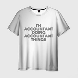 Футболка мужская Im doing accountant things: на светлом, цвет: 3D-принт