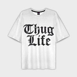 Футболка оверсайз мужская Thug Life, цвет: 3D-принт