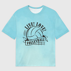Футболка оверсайз мужская LIVE! LOVE! VOLLEYBALL!, цвет: 3D-принт