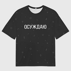 Футболка оверсайз мужская Осуждаю, цвет: 3D-принт