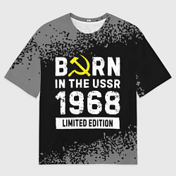 Футболка оверсайз мужская Born In The USSR 1968 year Limited Edition, цвет: 3D-принт