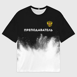 Футболка оверсайз мужская Преподаватель из России и Герб Российской Федераци, цвет: 3D-принт