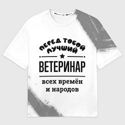 Футболка оверсайз мужская Лучший ветеринар - всех времён и народов, цвет: 3D-принт