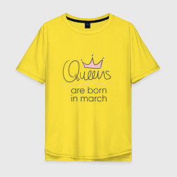 Футболка оверсайз мужская Королевы рождаются в марте, цвет: желтый