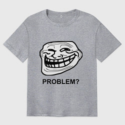 Мужская футболка оверсайз Trollface. Problem? Проблемы?