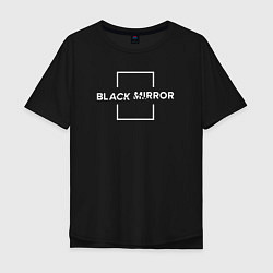 Футболка оверсайз мужская Black Mirror, цвет: черный