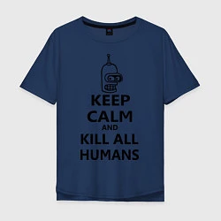 Футболка оверсайз мужская Keep Calm & Kill All Humans, цвет: тёмно-синий