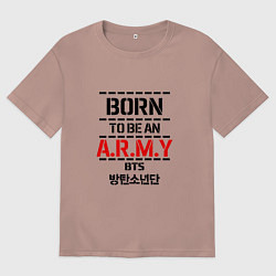 Футболка оверсайз мужская Born to be an ARMY BTS, цвет: пыльно-розовый