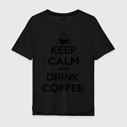Футболка оверсайз мужская Keep Calm & Drink Coffee, цвет: черный