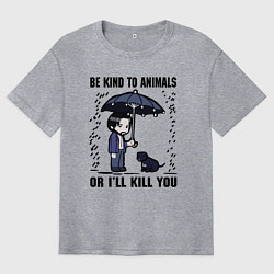 Мужская футболка оверсайз Be kind to animals or I'll kil