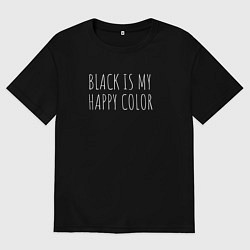 Футболка оверсайз мужская BLACK IS MY HAPPY COLOR, цвет: черный