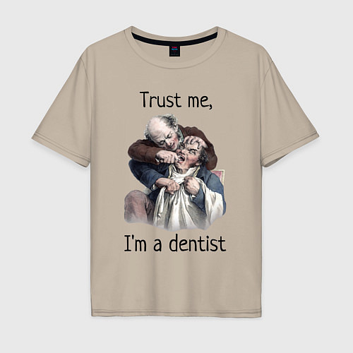 Мужская футболка оверсайз Trust me, I'm a dentist / Миндальный – фото 1