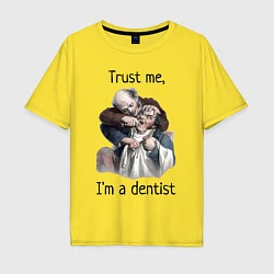 Футболка оверсайз мужская Trust me, I'm a dentist, цвет: желтый