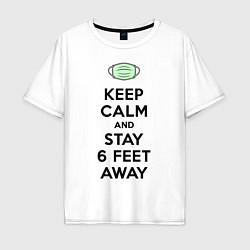 Футболка оверсайз мужская Keep Calm and Stay 6 Feet Away, цвет: белый