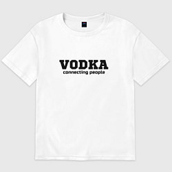 Футболка оверсайз мужская Vodka connecting people, цвет: белый