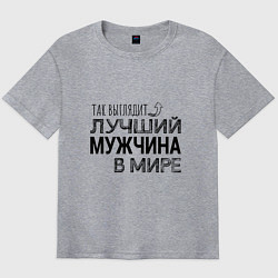 Футболка оверсайз мужская Так выглядит ЛУЧШИЙ МУЖЧИНА в мире, цвет: меланж