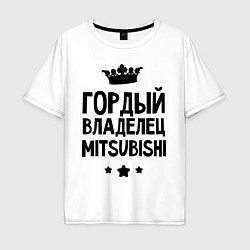 Футболка оверсайз мужская Гордый владелец Mitsubishi, цвет: белый