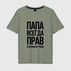 Футболка оверсайз мужская Папа всегда прав, пока мамы нет рядом!, цвет: авокадо