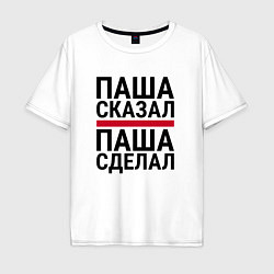 Футболка оверсайз мужская ПАША СКАЗАЛ ПАША СДЕЛАЛ, цвет: белый