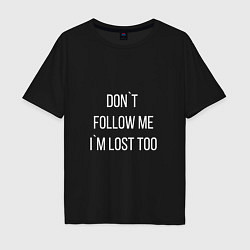 Футболка оверсайз мужская Dont follow me Im lost too, цвет: черный