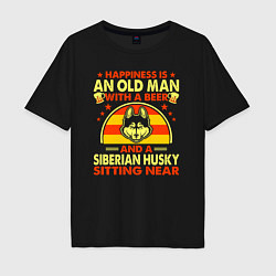 Мужская футболка оверсайз Счастье - это старикан с пиво и хаски