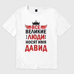 Футболка оверсайз мужская ВСЕ ВЕЛИКИЕ ЛЮДИ НОСЯТ ИМЯ ДАВИД, цвет: белый