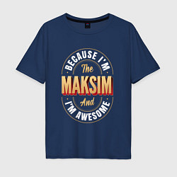 Футболка оверсайз мужская Because Im The Maksim And Im Awesome, цвет: тёмно-синий