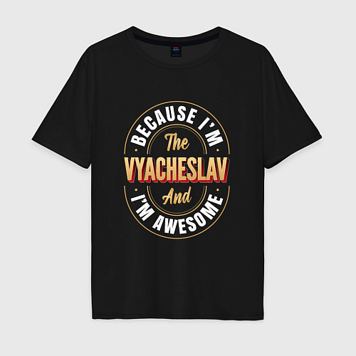 Мужская футболка оверсайз Because Im the Vyacheslav and Im awesome / Черный – фото 1
