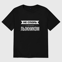 Футболка оверсайз мужская Не спорь с лучшим лыжником, цвет: черный