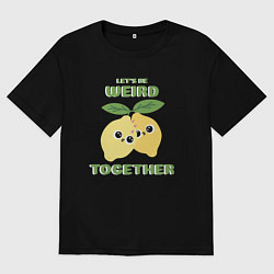 Футболка оверсайз мужская Будем странными вместе, цвет: черный