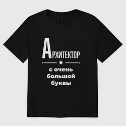 Футболка оверсайз мужская Архитектор с очень большой буквы, цвет: черный