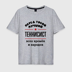 Футболка оверсайз мужская Перед тобой лучший теннисист - всех времён и народ, цвет: меланж