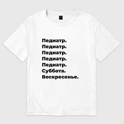 Футболка оверсайз мужская Педиатр - суббота и воскресенье, цвет: белый