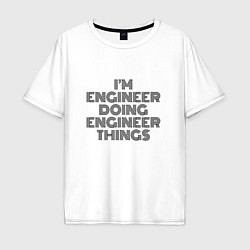 Футболка оверсайз мужская Im doing engineer things, цвет: белый