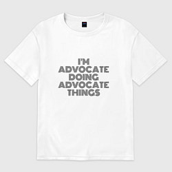 Футболка оверсайз мужская Im doing advocate things, цвет: белый