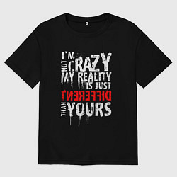 Футболка оверсайз мужская Im not crazy my reality is just different than you, цвет: черный
