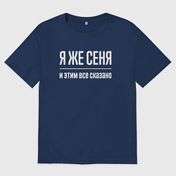 Футболка оверсайз мужская Я же Сеня и этим всё сказано, цвет: тёмно-синий